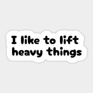 I Like to Lift Heavy Things Sticker